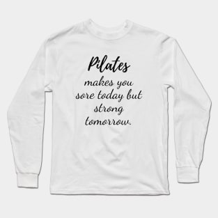 Pilates may be sore today but strong tomorrow Long Sleeve T-Shirt